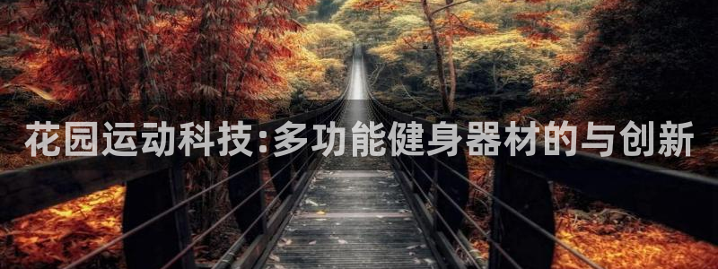 征途国际招商电话号码是多少：花园运动科技:多功能健身器材的与