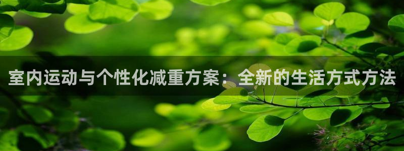 征途国际招商电话是多少啊：室内运动与个性化减重方案：
