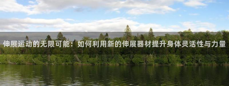 征途国际开户：伸展运动的无限可能：如何利用新的伸展器材提升身